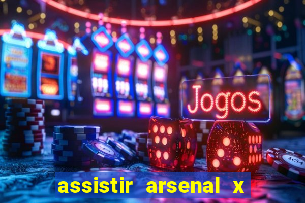 assistir arsenal x barcelona ao vivo hd